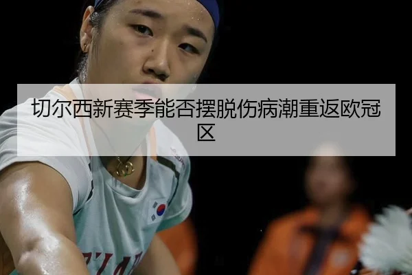 切尔西新赛季能否摆脱伤病潮重返欧冠区