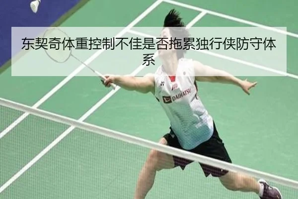 东契奇体重控制不佳是否拖累独行侠防守体系